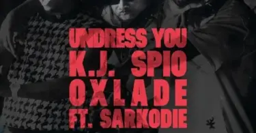 K.J Spio – Undress You Ft. Oxlade Sarkodie